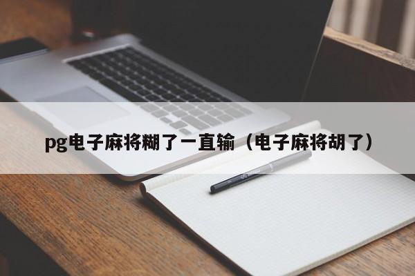 pg电子麻将糊了一直输（电子麻将胡了）