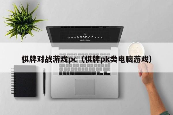 棋牌对战游戏pc（棋牌pk类电脑游戏）