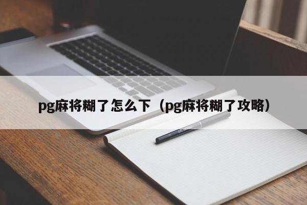 pg麻将糊了怎么下（pg麻将糊了攻略）