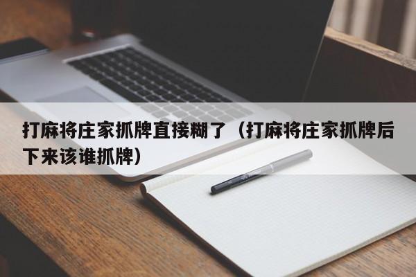 打麻将庄家抓牌直接糊了（打麻将庄家抓牌后下来该谁抓牌）