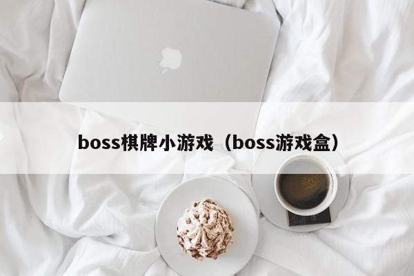 boss棋牌小游戏（boss游戏盒）