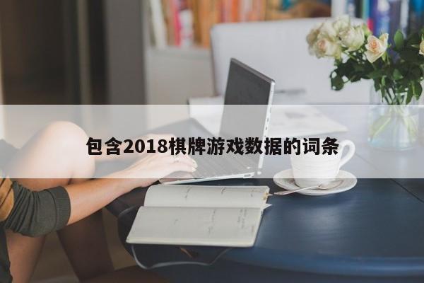 包含2018棋牌游戏数据的词条